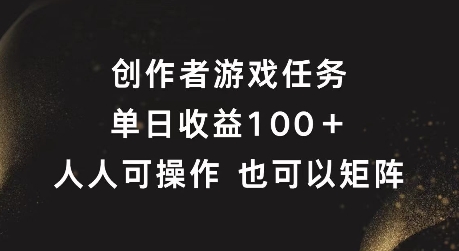 创作者游戏任务,单日收益100+,可矩阵操作【揭秘】