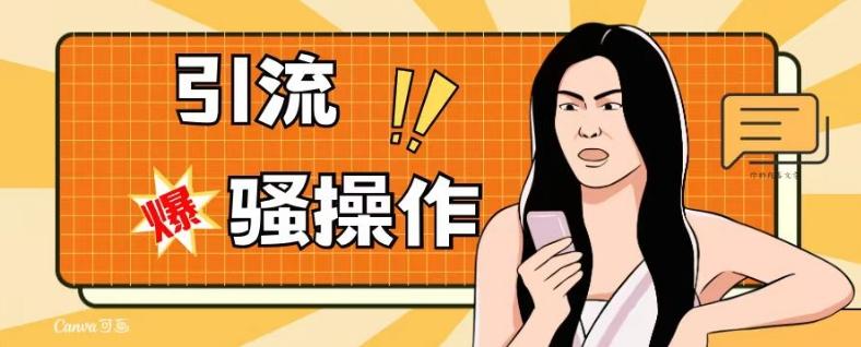 最新引流骚操作，单账号日引50-100，简单粗暴，适合于小白各行各业都可以进行操作，精准粉丝加到爆-蘑菇资源宝库