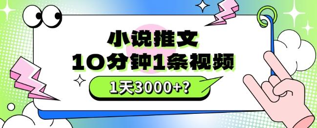 10分钟1条视频，小说推文1天3000+？他是这么做的-灼光资源宝库