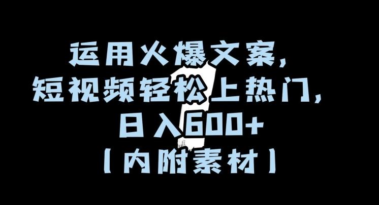 运用火爆文案，短视频轻松上热门，日入600+（内附素材）【揭秘】-灼光资源宝库