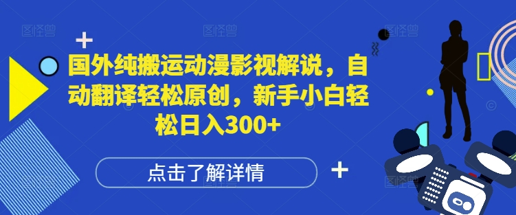 国外纯搬运动漫影视解说，自动翻译轻松原创，新手小白轻松日入300+【揭秘】-灼光资源宝库