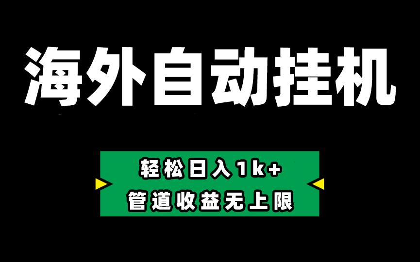 海外淘金,全自动挂机,零投入赚收益,轻松日入1k+,管道收益无上限-灼光资源宝库