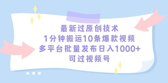 最新过原创技术，1分钟搬运10条爆款视频，多平台批量发布日入1000+，可…-灼光资源宝库