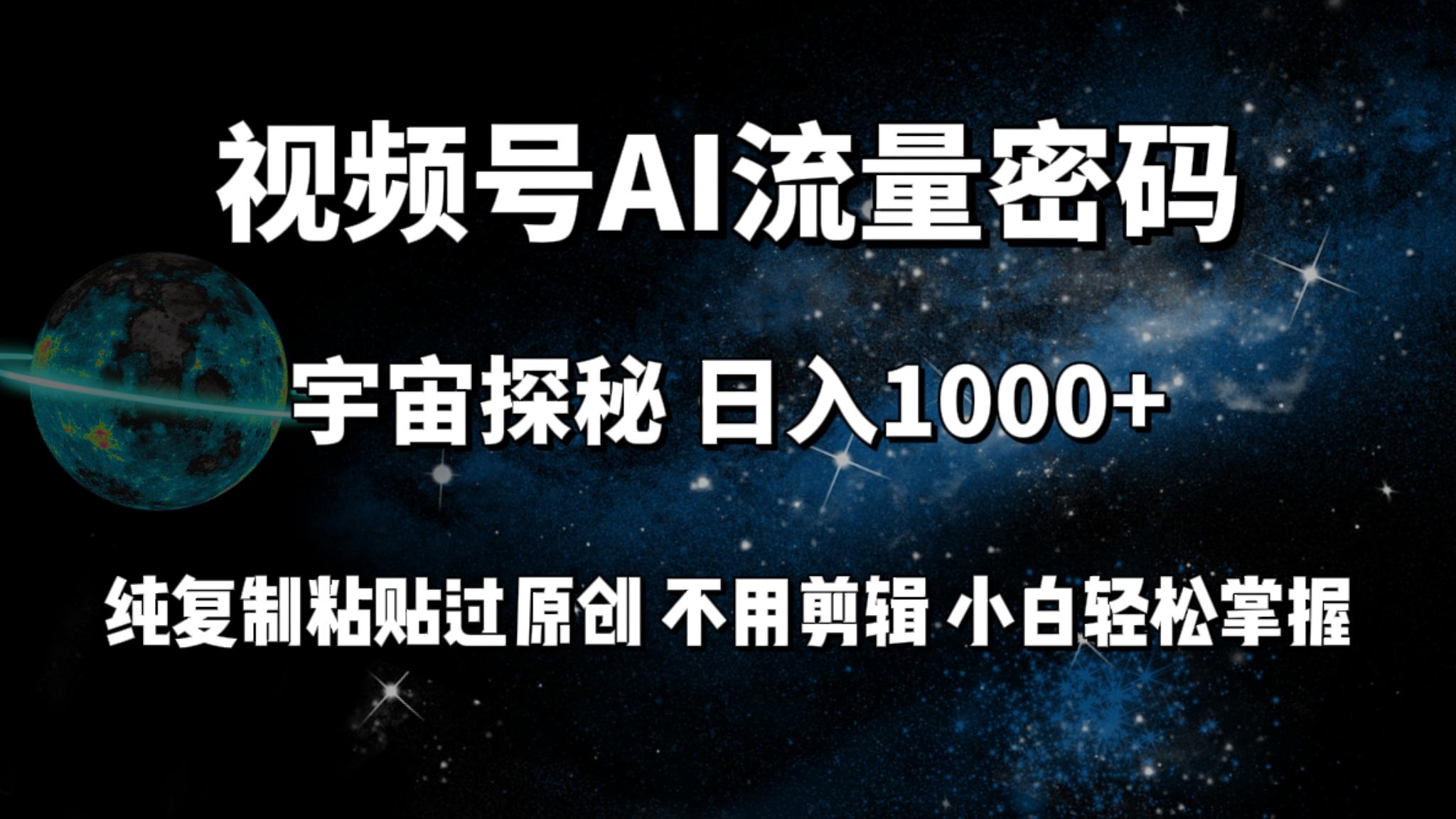 (9797期)视频号流量密码宇宙探秘，日入1000+纯复制粘贴过原创，不用剪辑 小白轻松-灼光资源宝库