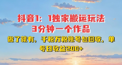 DY独家1：1搬运玩法，3分钟搞定一个作品，千粉万粉账号包回收，单号日收益2张【揭秘】-灼光资源宝库