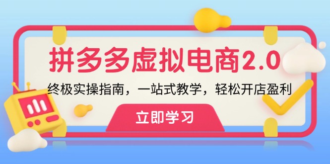 拼多多 虚拟项目-2.0：终极实操指南，一站式教学，轻松开店盈利-灼光资源宝库