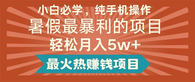 小白必学，纯手机操作，暑假最暴利的项目轻松月入5w+最火热赚钱项目-灼光资源宝库