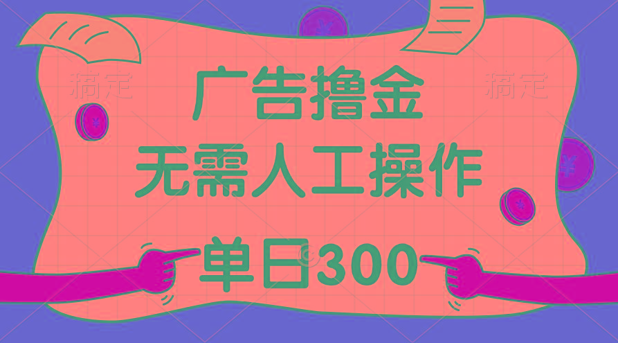 最新教程！广告撸金，无需人工操作，单日收入300+-灼光资源宝库