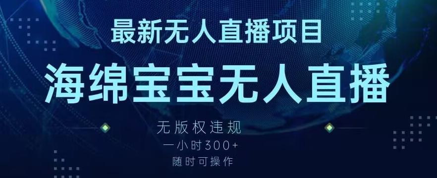 最新海绵宝宝无人直播项目，实测无版权违规，挂小铃铛一小时300+，随时可操作【揭秘】-灼光资源宝库