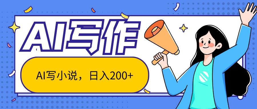 AI智能一键写小说，日入200+，不限制人群新手小白均可操作-灼光资源宝库
