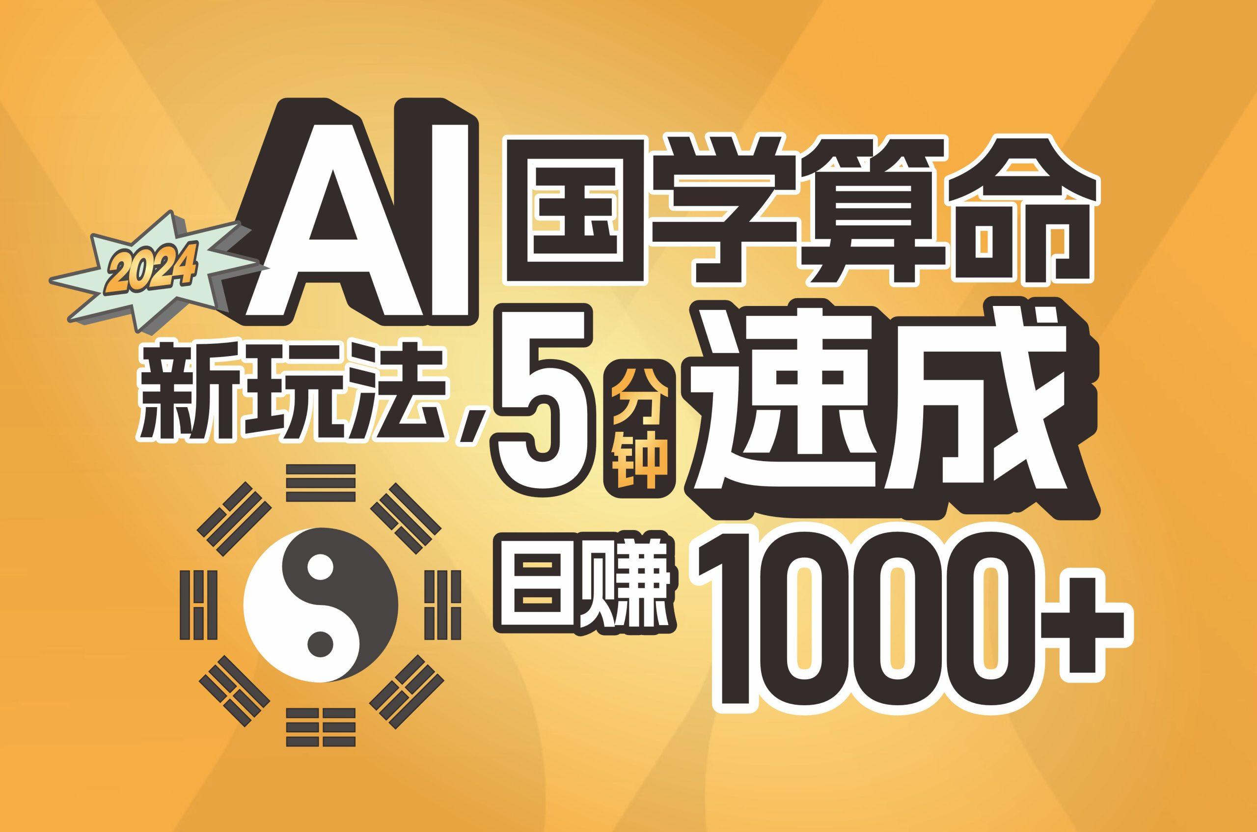 揭秘AI国学算命新玩法，5分钟速成，日赚1000+，可批量！-灼光资源宝库