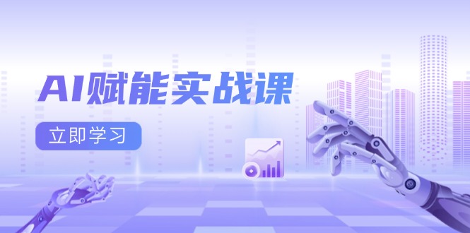 AI赋能实战课：Excel和PPT制作、AI绘画、打造爆款文案、实现流量变现-灼光资源宝库