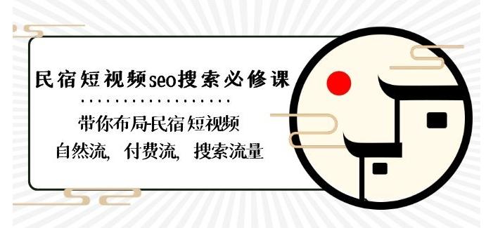 民宿-短视频seo搜索必修课:带你布局-民宿短视频自然流,付费流,搜索流量-灼光资源宝库