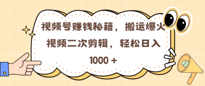 视频号 0门槛，搬运爆火视频进行二次剪辑，轻松实现日入几张【揭秘】-灼光资源宝库
