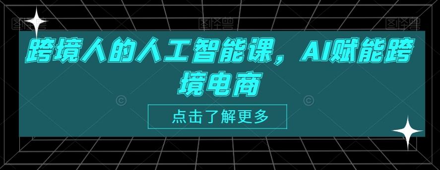 跨境人的人工智能课，AI赋能跨境电商-灼光资源宝库