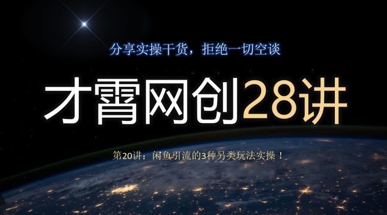 才霄网创28讲第20讲：闲鱼引流的3种另类玩法实操！-灼光资源宝库