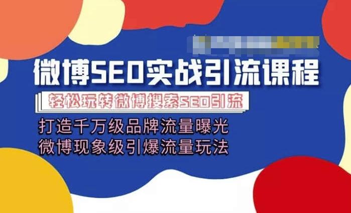 微博引流培训课程「打造千万级流量曝光 现象级引爆流量玩法」全方位带你玩转微博营销-灼光资源宝库