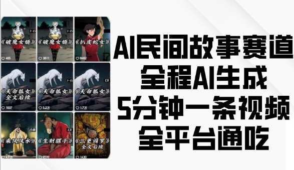 AI民间故事赛道，全程AI生成5分钟一条视频，全平台通吃-灼光资源宝库