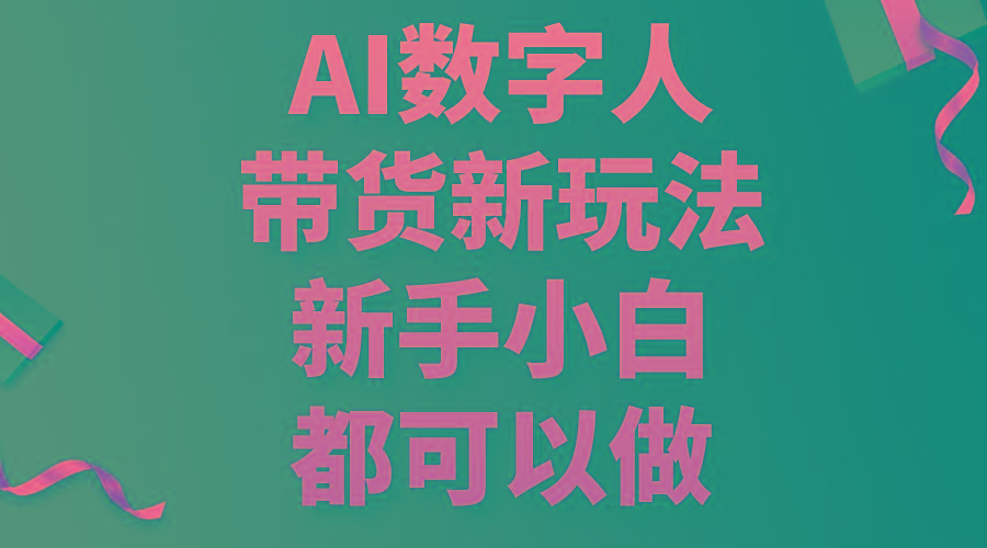 AI数字人带货新玩法，新手小白都可以做-资源宝库