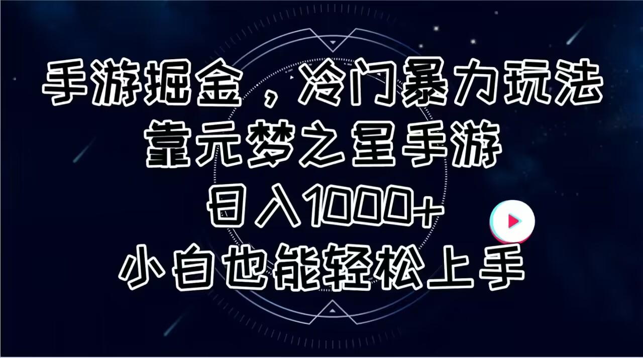 手游掘金，冷门暴力玩法，靠元梦之星手游日入1000+，小白也能轻松上手-灼光资源宝库