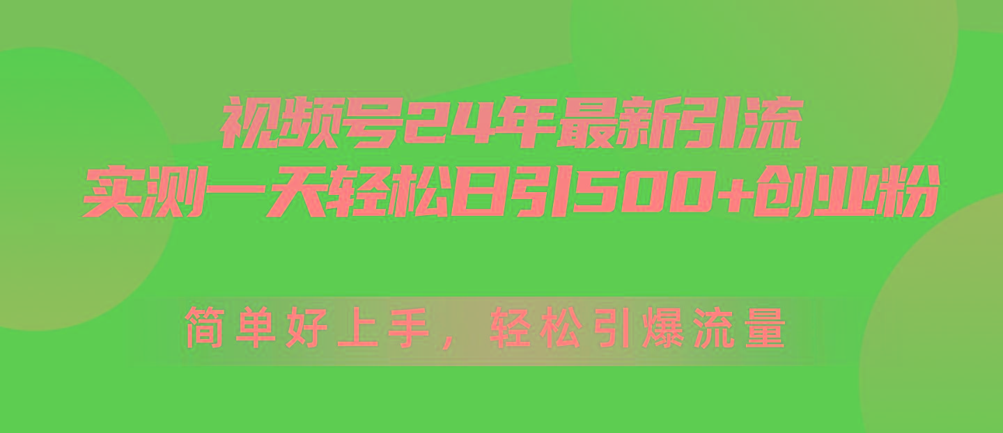 视频号24年最新引流，一天轻松日引500+创业粉，简单好上手，轻松引爆流量-灼光资源宝库