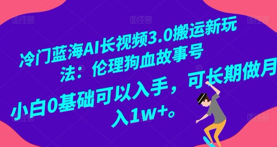 冷门蓝海AI长视频3.0搬运新玩法：伦理狗血故事号，小白0基础可以入手，可长期做月入1w+【揭秘】-灼光资源宝库