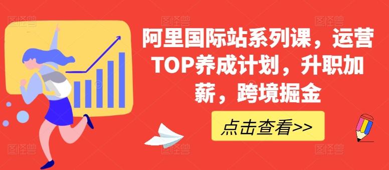 阿里国际站系列课，运营TOP养成计划，升职加薪，跨境掘金-资源宝库