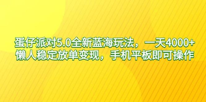 蛋仔派对5.0全新蓝海玩法，一天4000+，懒人稳定放单变现，手机平板即可…-灼光资源宝库