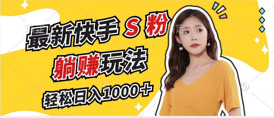 最新快手S粉赛道，简单无脑拉爆流量躺赚玩法，轻松日入1000＋-灼光资源宝库