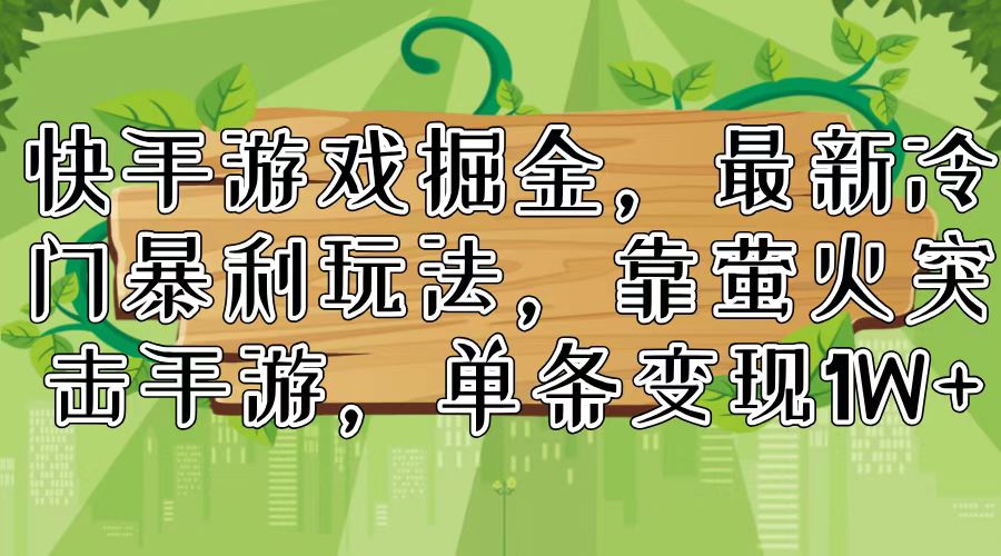 快手游戏掘金，最新冷门暴利玩法，靠萤火突击手游，单条变现1W+-灼光资源宝库