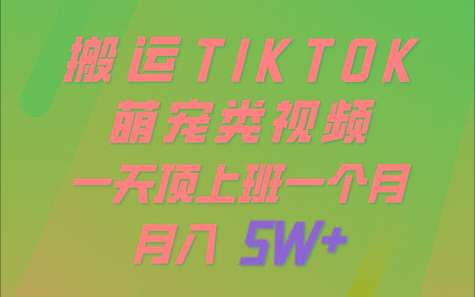 一键搬运TIKTOK萌宠类视频，一部手机即可操作，所有平台均可发布 轻松月入5W+-灼光资源宝库