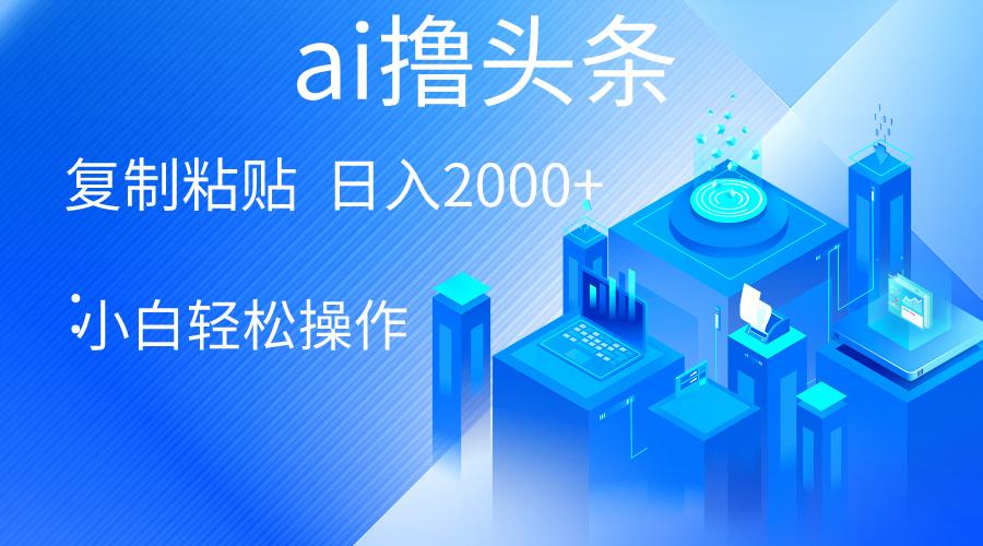 AI一键生成爆款文章撸头条 轻松日入2000+，小白操作简单， 收益无上限-灼光资源宝库