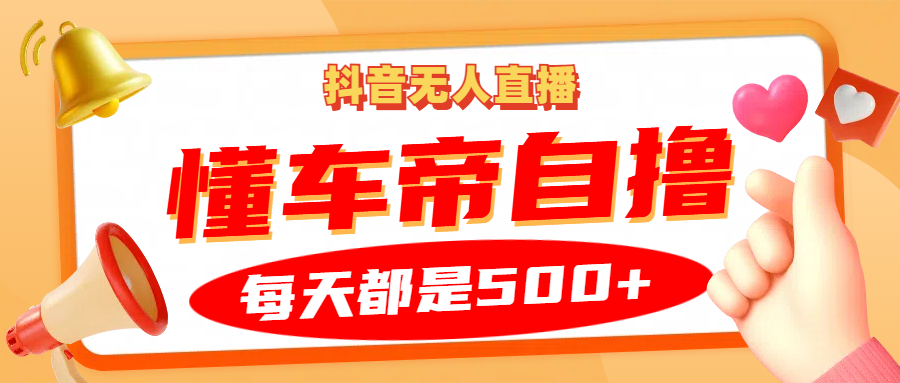 抖音无人直播“懂车帝”自撸玩法，每天2小时收益500+-灼光资源宝库
