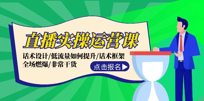 直播实操运营课：话术设计/低流量如何提升/话术框架/全场燃爆/非常干货-灼光资源宝库