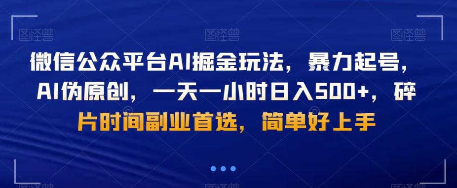 微信公众平台AI掘金玩法，暴力起号，AI伪原创，一天一小时日入500+，碎片时间副业首选，简单好上手-灼光资源宝库