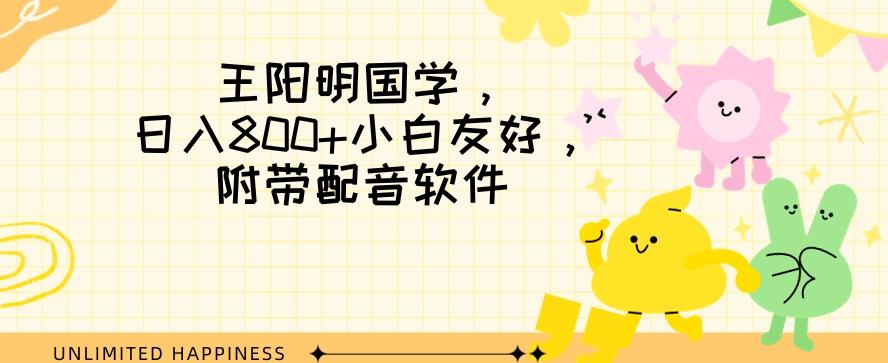 王阳明国学项目，日入800+小白也能玩转，附带配音软件-灼光资源宝库