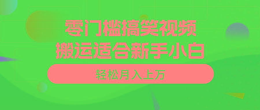 零门槛搞笑视频搬运,轻松月入上万,适合新手小白-灼光资源宝库