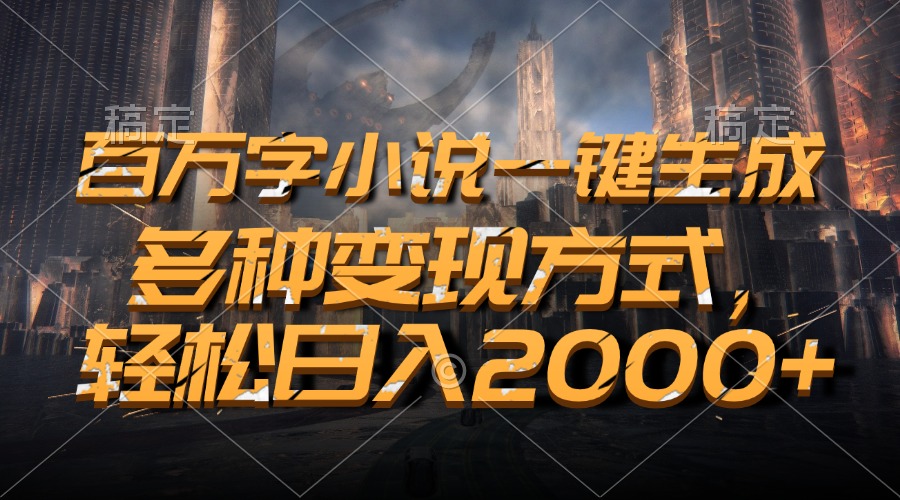 百万字小说一键生成，多种变现方式，轻松日入2000+-灼光资源宝库