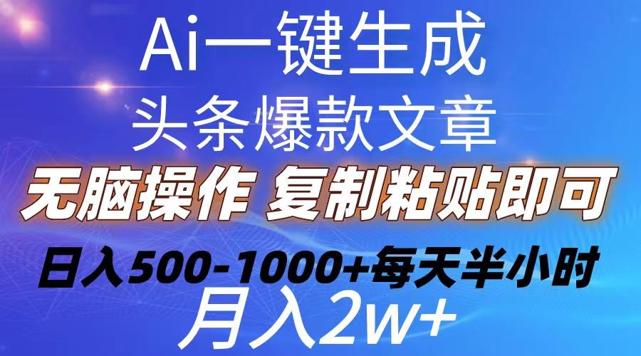 Ai一键生成头条爆款文章  复制粘贴即可简单易上手小白首选 日入500-1000+-灼光资源宝库
