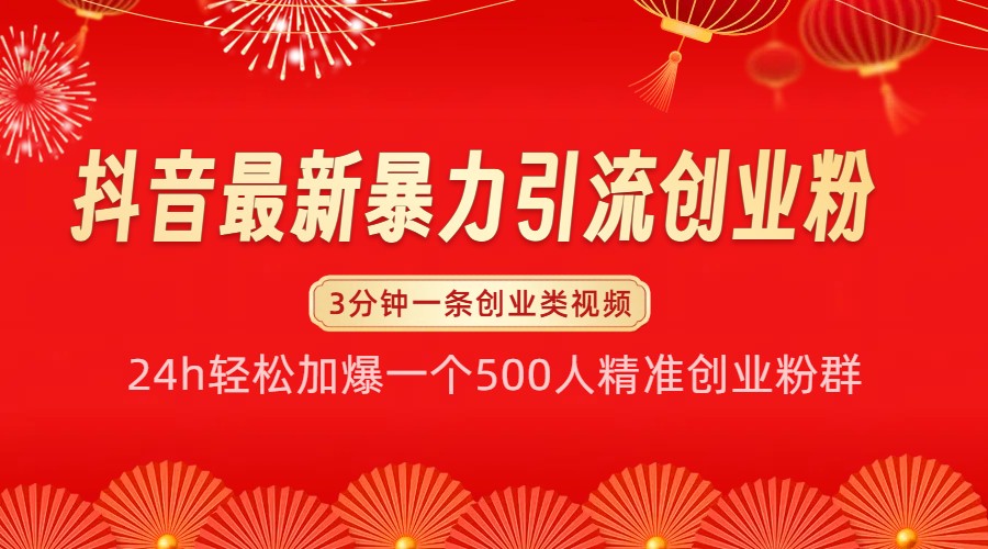 抖音最新暴力引流创业粉，24h轻松加爆一个500人精准创业粉群【揭秘】-灼光资源宝库