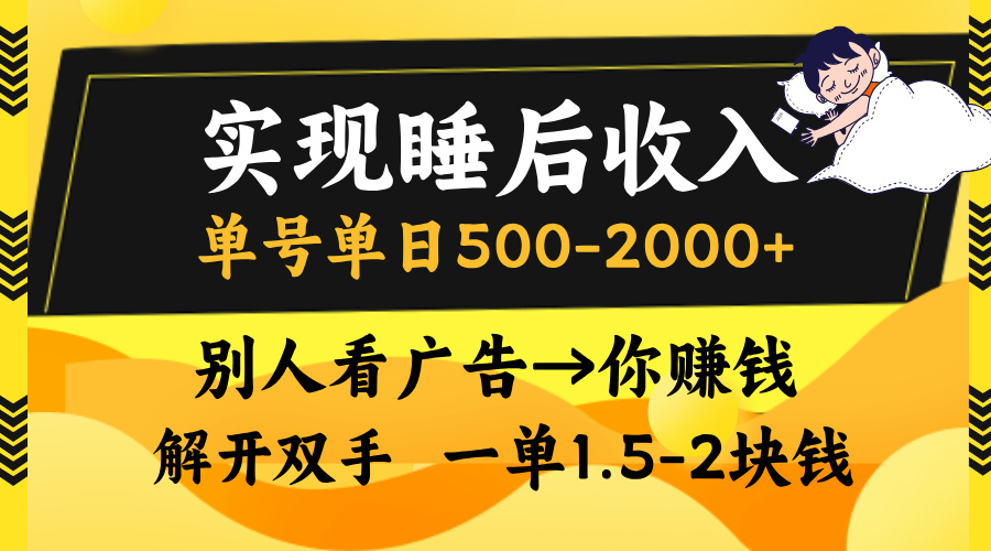 实现睡后收入，单号单日500-2000+,别人看广告＝你赚钱，无脑操作，一单...-灼光资源宝库