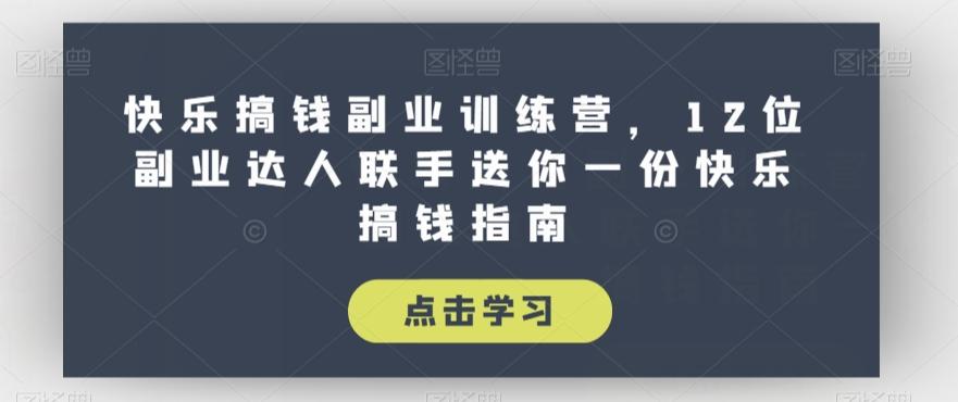 快乐搞钱副业训练营，12位副业达人联手送你一份快乐搞钱指南-蘑菇资源宝库