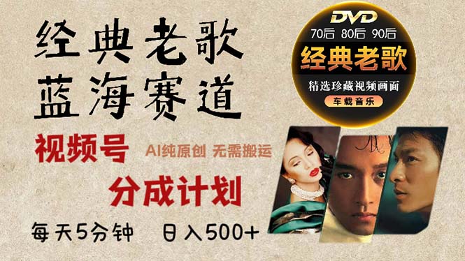 2024年最新经典老歌赛道，视频号分成计划收益拿到手软，AI纯原创作品，…-灼光资源宝库