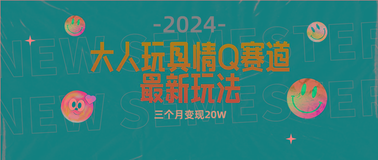 (9490期)全新大人玩具情Q赛道合规新玩法 零投入 不封号流量多渠道变现 3个月变现20W-灼光资源宝库