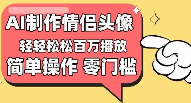 【零门槛高收益】情侣头像视频，播放量百万不是梦【揭秘】-灼光资源宝库
