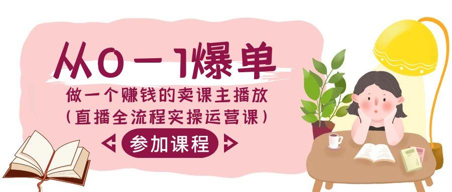 从0-1爆单做一个赚钱的卖课主播放(直播全流程实操运营课)-蘑菇资源宝库