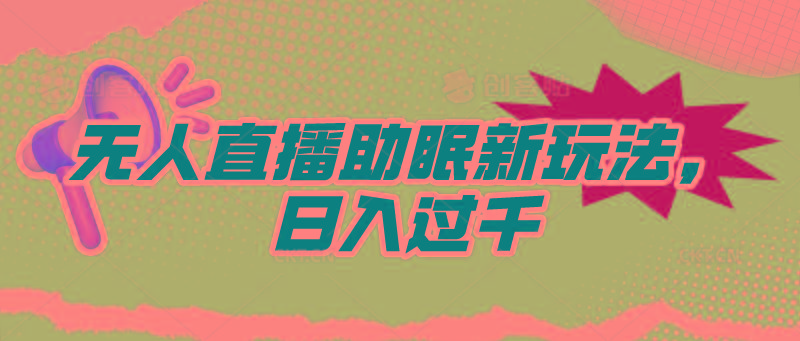 (9932期)无人直播助眠新玩法，24小时挂机，日入1000+-灼光资源宝库