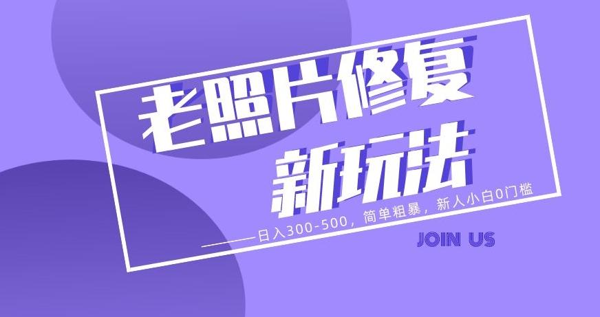 老照片修复新玩法，日入300-500，简单粗暴，新人小白0门槛-灼光资源宝库