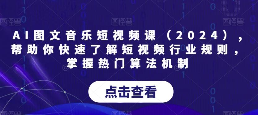 AI图文音乐短视频课(2024),帮助你快速了解短视频行业规则，掌握热门算法机制-灼光资源宝库