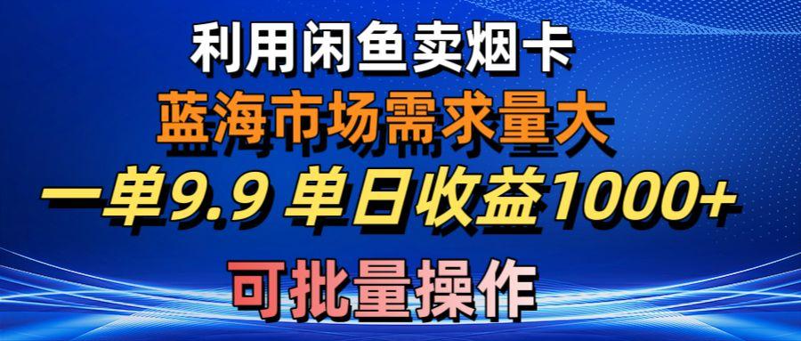利用咸鱼卖烟卡，蓝海市场需求量大，一单9.9单日收益1000+，可批量操作-蘑菇资源宝库